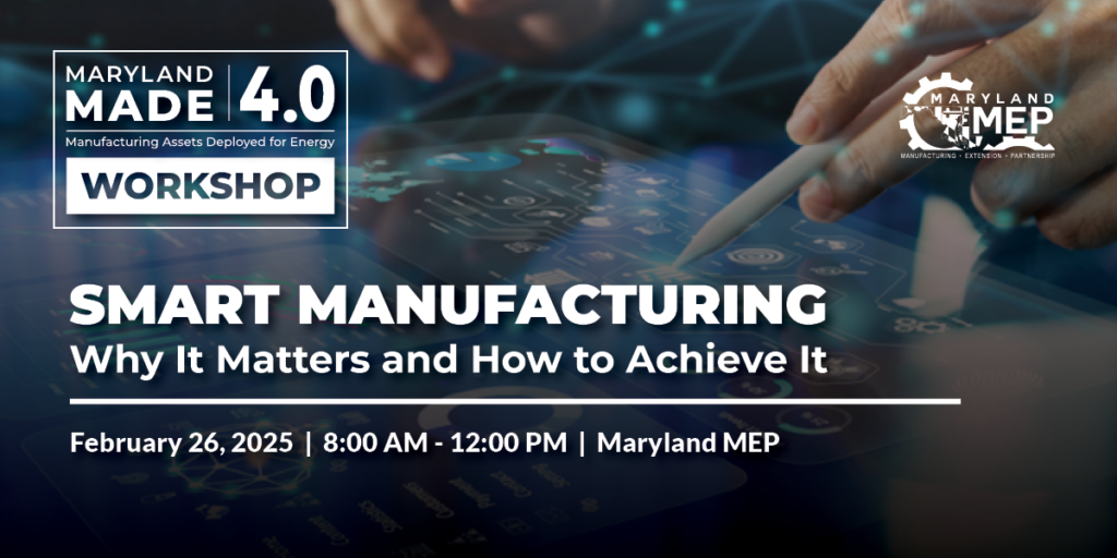 Maryland MADE 4.0: Smart Manufacturing - Why It Matters and How to Achieve It